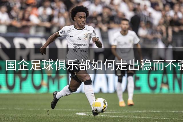 国企足球俱乐部如何走出"稳而不强"的发展困境？